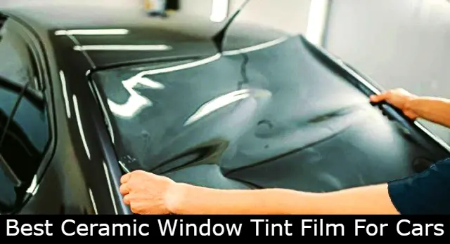 Best Ceramic Window Tint Film For Cars