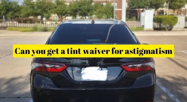 Can you get a tint waiver for astigmatism